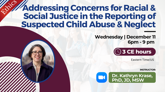 12/11/2024 | Addressing Concerns for Racial & Social Justice in the Reporting of Suspected Child Abuse & Neglect | 3 CEs