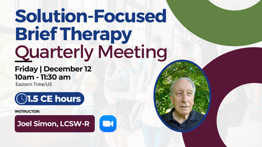 12/12/2025 | Solution-Focused Brief Therapy Quarterly Meeting | 1.5 CEs