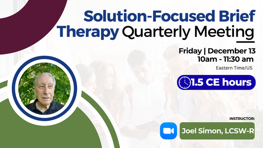 12/13/2024 | Solution-Focused Brief Therapy Quarterly Meeting | 1.5 CEs