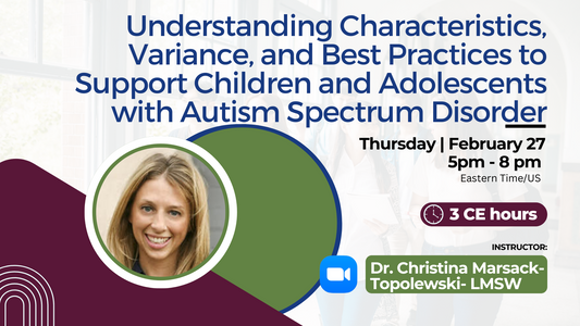 2/27/2025 | Understanding Characteristics, Variance, and Best Practices to Support Children and Adolescents with Autism Spectrum Disorder | 3 CEs