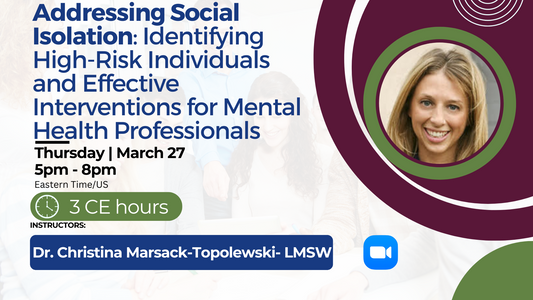 3/27/2025 | Addressing Social Isolation: Identifying High-Risk Individuals and Effective Interventions for Mental Health Professionals | 3 CEs