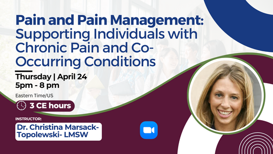 4/24/2025 | Pain and Pain Management: Supporting Individuals with Chronic Pain and Co-Occurring Conditions | 3 CEs