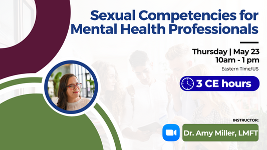 5/23/2024 | Sexual Competencies for Mental Health Professionals | 3 CEs