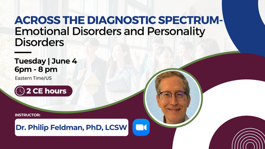 6/4/2024 | Across The Diagnostic Spectrum - Emotional Disorders and Personality Disorders | 2 CEs