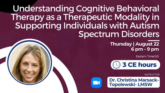 8/22/2024 | Understanding Cognitive Behavioral Therapy as a Therapeutic Modality in Supporting Individuals with Autism Spectrum Disorders | 3 CEs