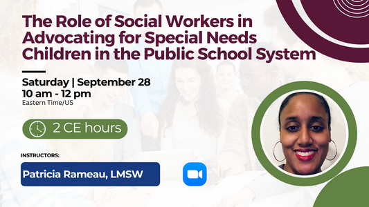9/28/2024 | The Role of Social Workers in Advocating for Special Needs Children in the Public School System | 2 CEs