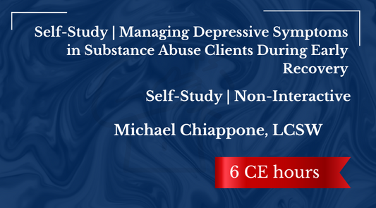 Self-Study | Managing Depressive Symptoms in Substance Abuse Clients During Early Recovery | 6 CEs