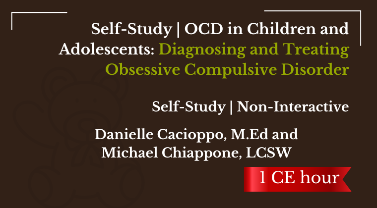 Self-Study | OCD in Children and Adolescents: Diagnosing and Treating Obsessive Compulsive Disorder | 1 CE