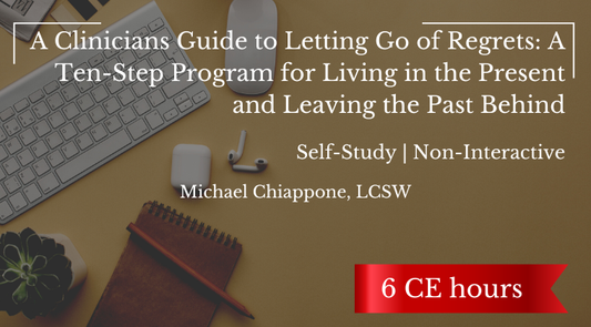 Self-Study | A Clinicians Guide to Letting Go of  Regrets: A Ten-Step Program for Living in the Present and Leaving the Past Behind